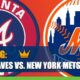 Atlanta Braves vs. New York Mets Betting Info, Game Odds