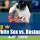 Chicago White Sox vs. Boston Red Sox